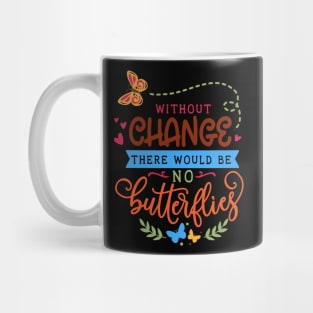 Without change there would be no butterflies Mug